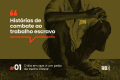 Histórias de Combate ao Trabalho Escravo: ‘O dia em que vi um peão de trecho chorar'